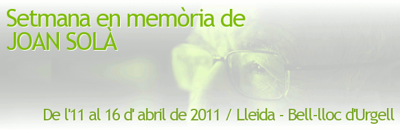 Setmana en memòria de Joan Solà. 11-16 d'abril 2011. Universitat de Lleida