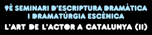 Seminari d'Escriptura Dramàtica i Dramatúrgia Escènica Seminari d'Escriptura Dramàtica i Dramatúrgia Escènica