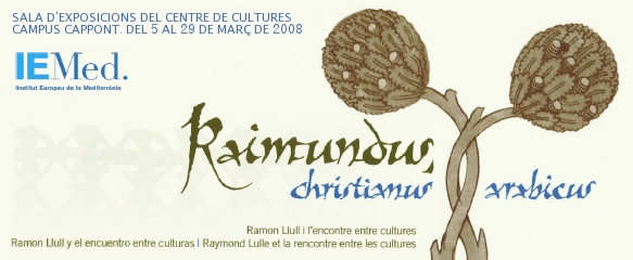 Exposició Raimundus, christianus Arabicus. Ramon Llull i l'encontre entre cultures Exposició Raimundus, christianus Arabicus. Ramon Llull i l'encontre entre cultures