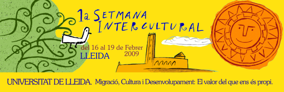 1a Setmana Intercultural de la UdL. Migració, Cultura i Desenvolupament. El valor que ens és propi del 16 al 19 de febrer 2009 LLEIDA