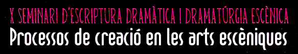 Seminari d'Escriptura Dramàtica i Dramatúrgia Escènica Seminari d'Escriptura Dramàtica i Dramatúrgia Escènica