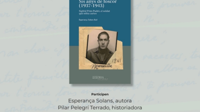 Presentació del llibre: Sis anys de foscor (1937-1943). Sígfrid Prim Padró, el soldat que rebia cartes de l'Esperança Solans