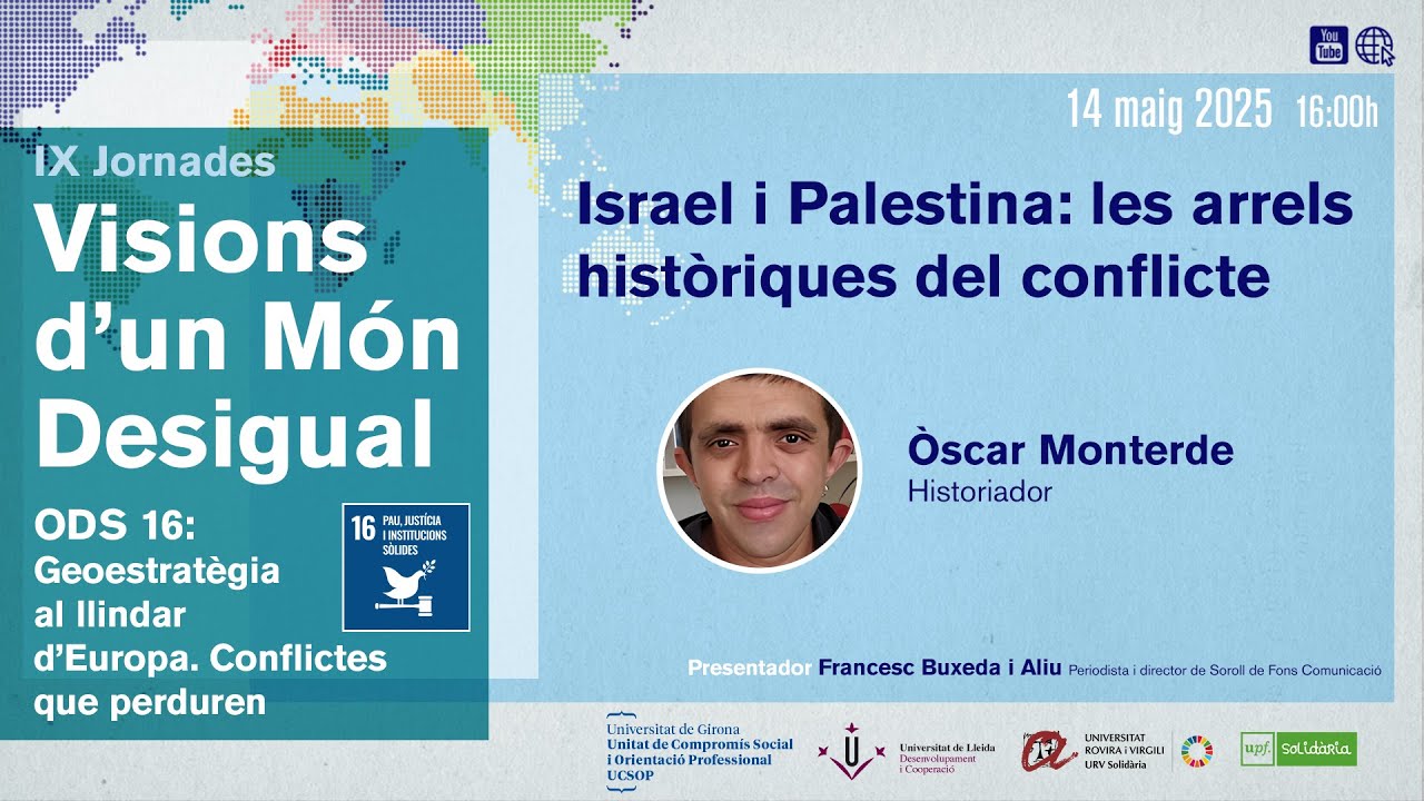 IX Jornades Visions d'un Món Desigual. Geoestratègia al llindar d’Europa. Conflictes que perduren: Israel i Palestina: les arrels històriques del conflicte IX Jornades Visions d'un Món Desigual. Geoestratègia al llindar d’Europa. Conflictes que perduren: Israel i Palestina: les arrels històriques del conflicte